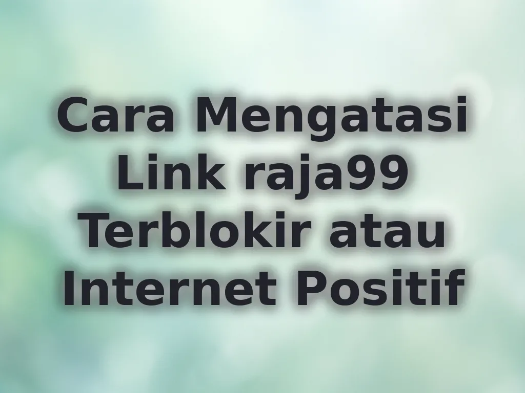 Cara Mengatasi Link raja99 Terblokir atau Internet Positif