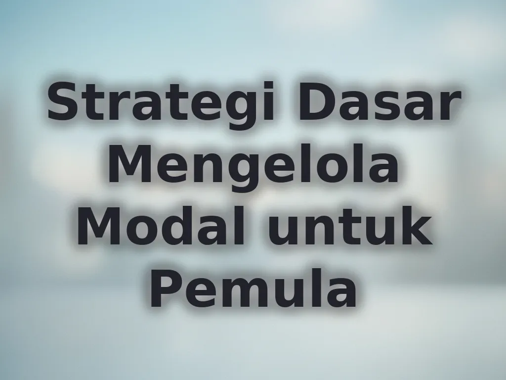 Strategi Dasar Mengelola Modal untuk Pemula