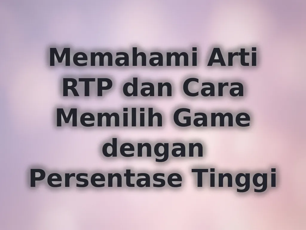 Memahami Arti RTP dan Cara Memilih Game dengan Persentase Tinggi